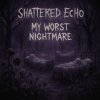 Мұқаба Shattered Echo - My Worst Nightmare Shattered Echo - My Worst Nightmare