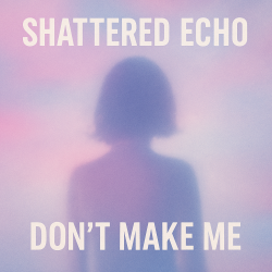 Мұқаба Shattered Echo - Don't Make Me