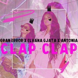 Мұқаба Gran Error & Elvana Gjata & Antonia - CLAP CLAP