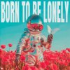 Мұқаба Timmy Trumpet & YouNotUs & Panicbaby - Born To Be Lonely Timmy Trumpet & YouNotUs & Panicbaby - Born To Be Lonely