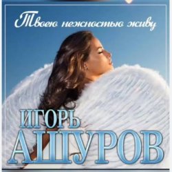 Мұқаба Игорь Ашуров - Твоею нежностью живу