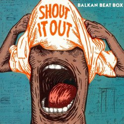 Мұқаба Balkan Beat Box - Shout It Out (Subsonic Voodoo Remix)