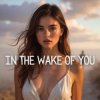 Мұқаба Sabbir Khan Sohan - In the Wake of You Sabbir Khan Sohan - In the Wake of You