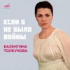 Валентина Толкунова - Если Б Небыло Войны