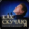 Мұқаба Сергей Любавин - Как скучаю я Сергей Любавин - Как скучаю я