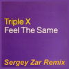 Мұқаба Triple X - Feel The Same (Sergey Zar Remix) Triple X - Feel The Same (Sergey Zar Remix)