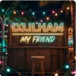 DJ.ILHAM - My Friend