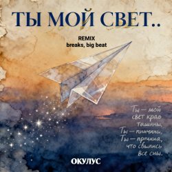 Мұқаба ОКУЛУС - ТЫ МОЙ СВЕТ(REMIX BREAKS, BIG BEAT)