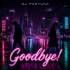 Мұқаба DJ FORTUNA - Goodbye! DJ FORTUNA - Goodbye!