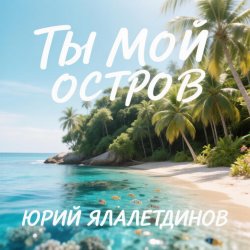 Мұқаба Юрий Ялалетдинов - Ты мой остров