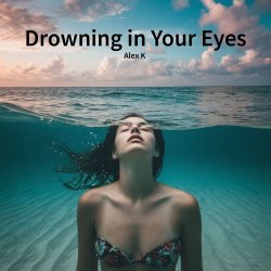 Мұқаба Alex K - Drowning in Your Eyes