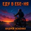 Мұқаба Андрей Асаенко - "Еду в еб-е-ня". Андрей Асаенко - "Еду в еб-е-ня".