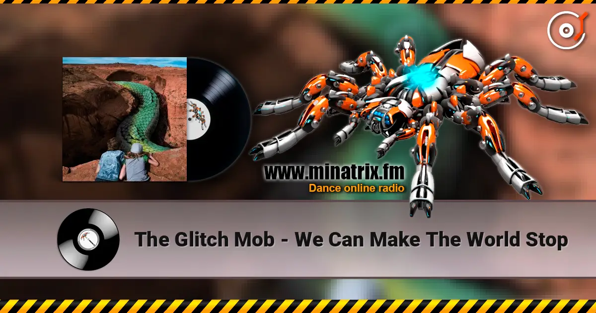The Glitch Mob - We Can Make The World Stop жоғары сапада онлайн тыңдау | Minatrix.FM