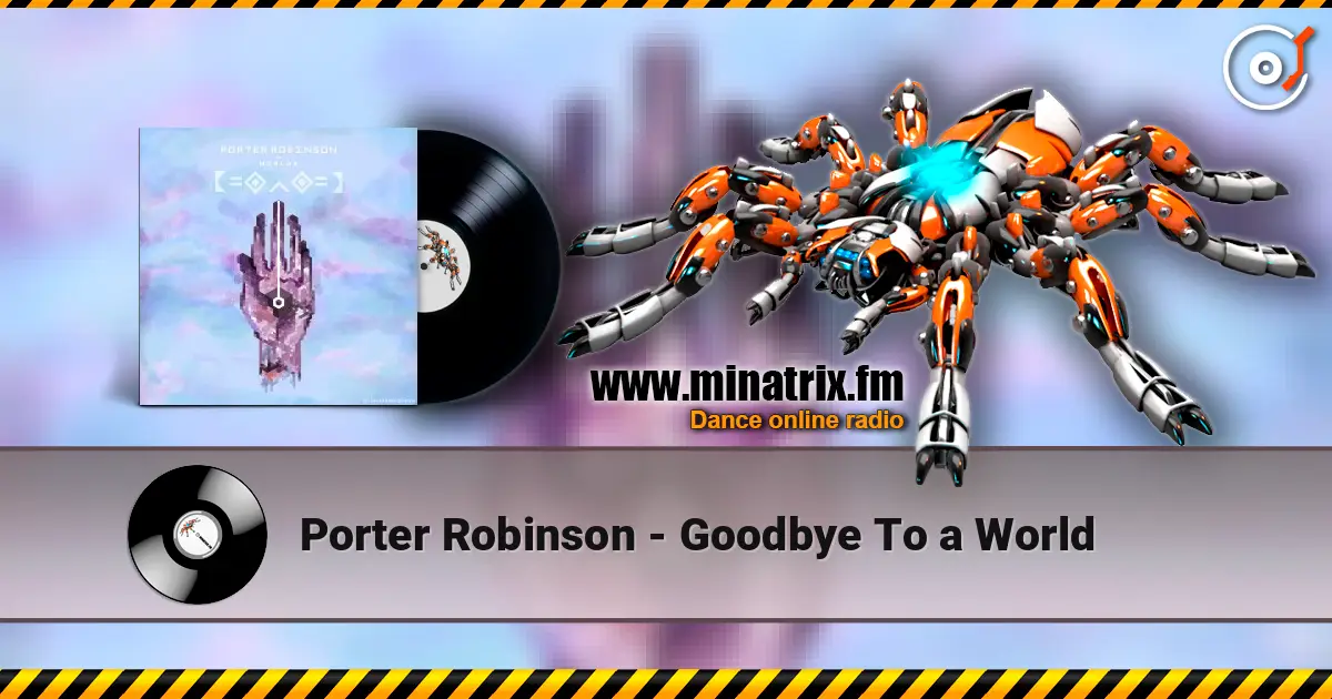 Porter Robinson - Goodbye To a World жоғары сапада онлайн тыңдау | Minatrix.FM