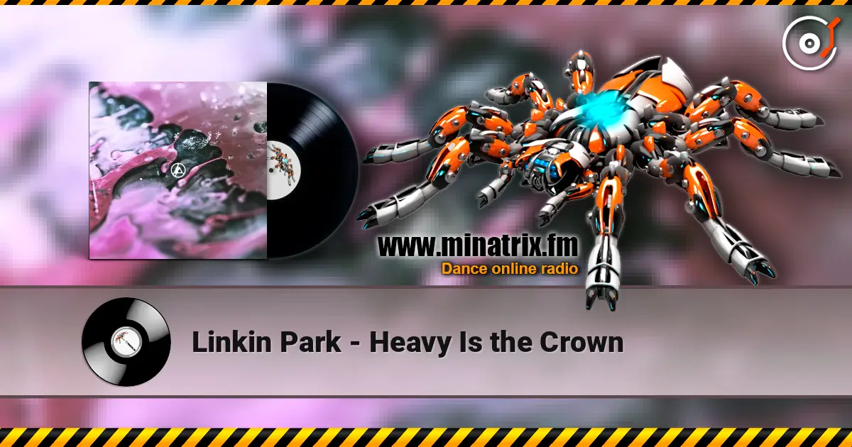 Linkin Park - Heavy Is the Crown жоғары сапада онлайн тыңдау | Minatrix.FM