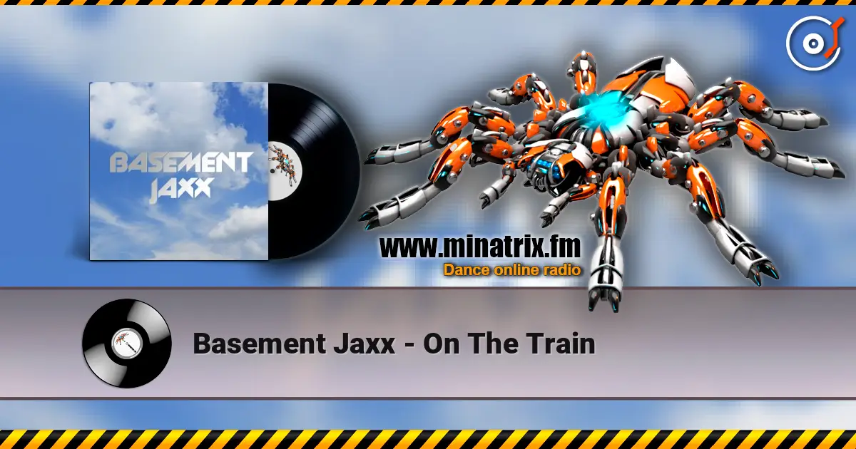 Basement Jaxx - On The Train жоғары сапада онлайн тыңдау | Minatrix.FM