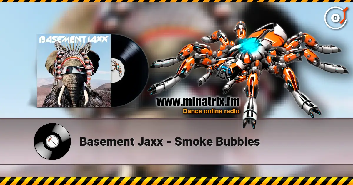 Basement Jaxx - Smoke Bubbles жоғары сапада онлайн тыңдау | Minatrix.FM