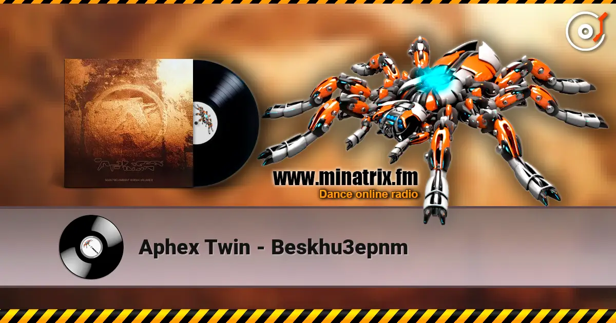 Aphex Twin - Beskhu3epnm жоғары сапада онлайн тыңдау | Minatrix.FM