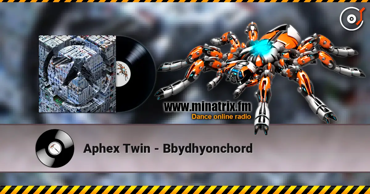 Aphex Twin - Bbydhyonchord жоғары сапада онлайн тыңдау | Minatrix.FM