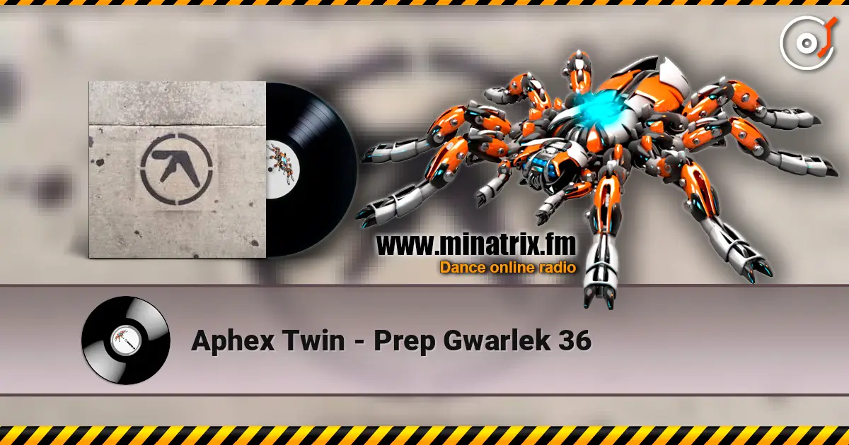 Aphex Twin - Prep Gwarlek 36 жоғары сапада онлайн тыңдау | Minatrix.FM