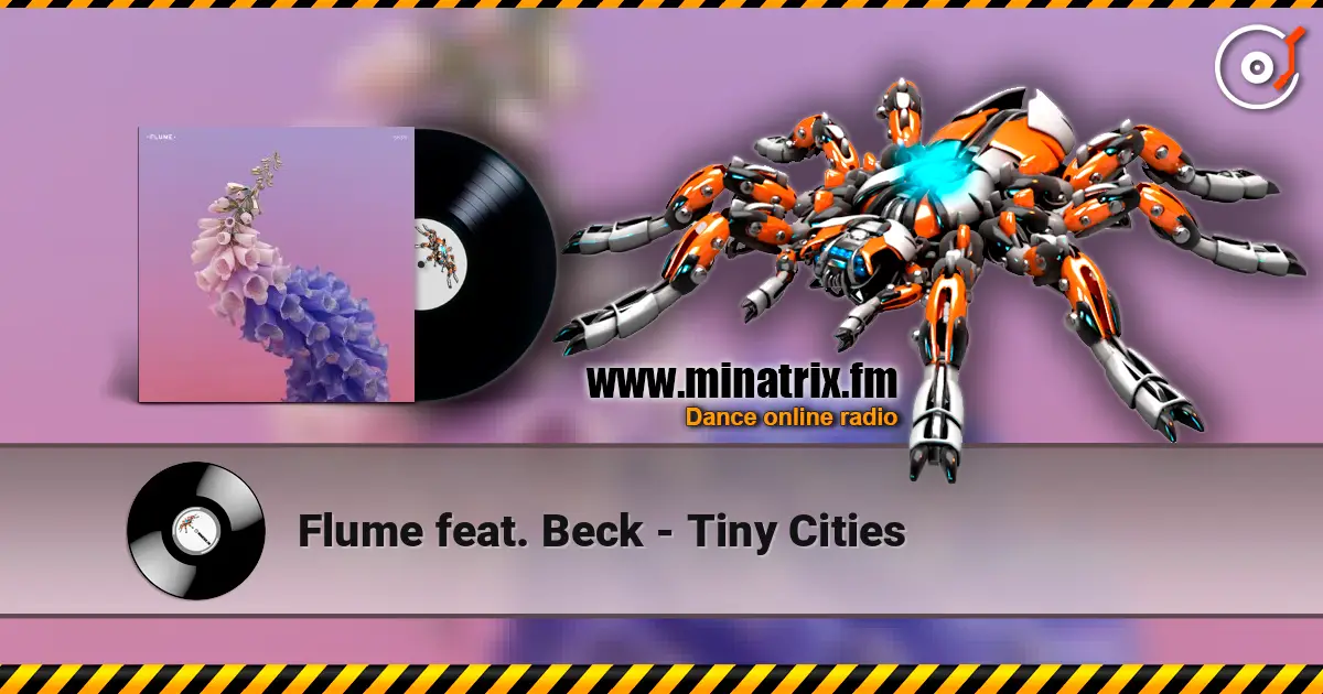 Flume feat. Beck - Tiny Cities жоғары сапада онлайн тыңдау | Minatrix.FM