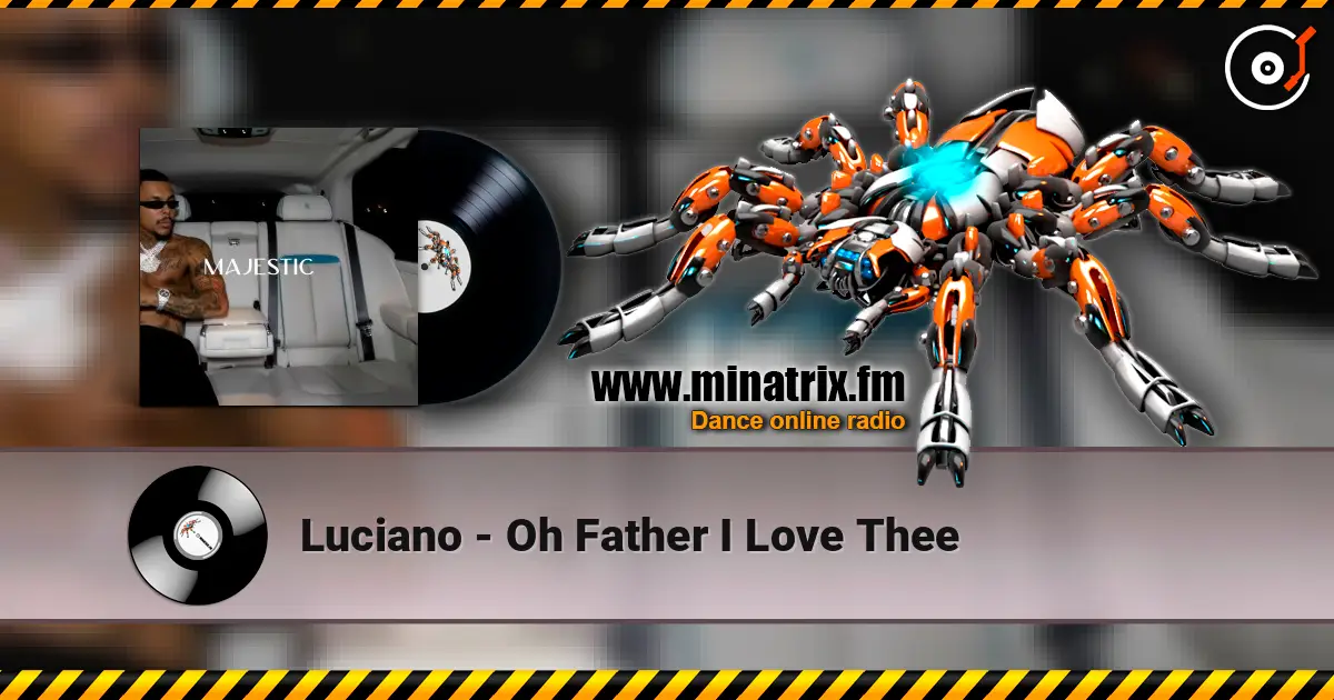 Luciano - Oh Father I Love Thee жоғары сапада онлайн тыңдау | Minatrix.FM
