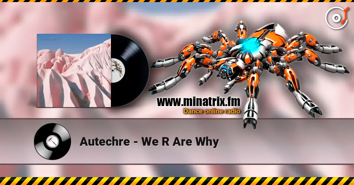 Autechre - We R Are Why жоғары сапада онлайн тыңдау | Minatrix.FM