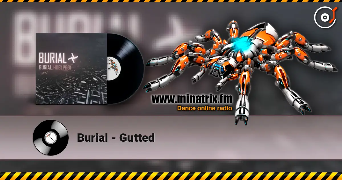 Burial - Gutted жоғары сапада онлайн тыңдау | Minatrix.FM