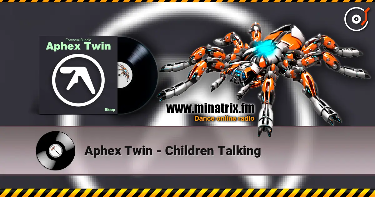 Aphex Twin - Children Talking жоғары сапада онлайн тыңдау | Minatrix.FM
