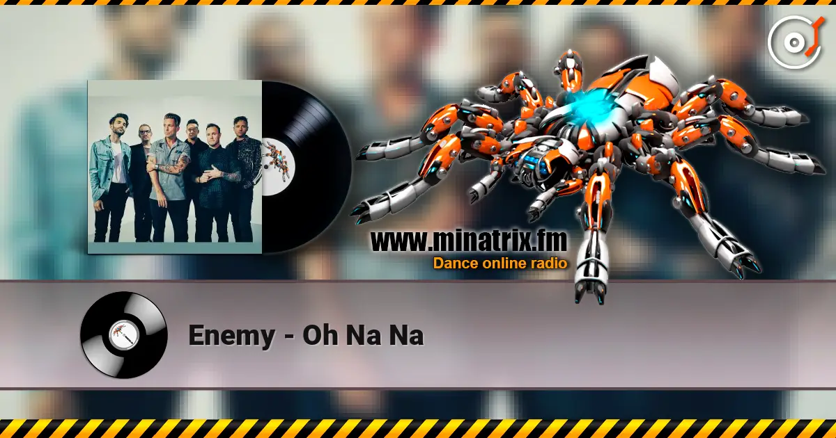 Enemy - Oh Na Na жоғары сапада онлайн тыңдау | Minatrix.FM