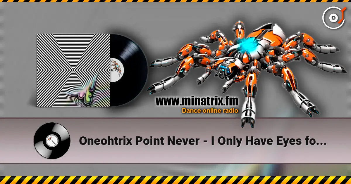 Oneohtrix Point Never - I Only Have Eyes for You жоғары сапада онлайн тыңдау | Minatrix.FM