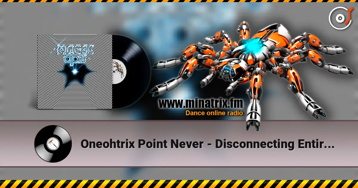 Oneohtrix Point Never - Disconnecting Entirely жоғары сапада онлайн тыңдау | Minatrix.FM