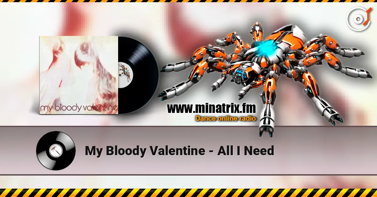 My Bloody Valentine - All I Need жоғары сапада онлайн тыңдау | Minatrix.FM