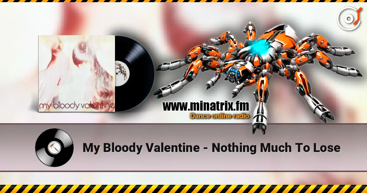 My Bloody Valentine - Nothing Much To Lose жоғары сапада онлайн тыңдау | Minatrix.FM