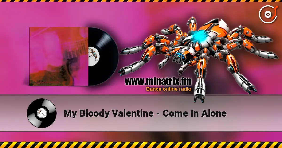 My Bloody Valentine - Come In Alone жоғары сапада онлайн тыңдау | Minatrix.FM