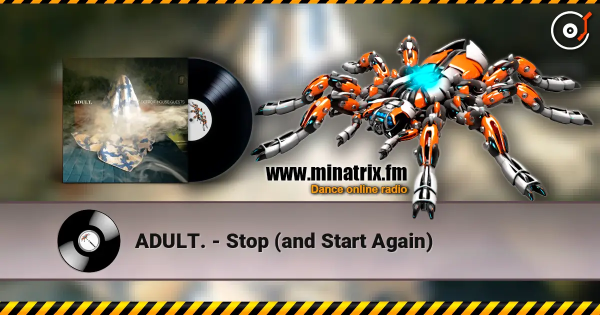 ADULT. - Stop (and Start Again) жоғары сапада онлайн тыңдау | Minatrix.FM