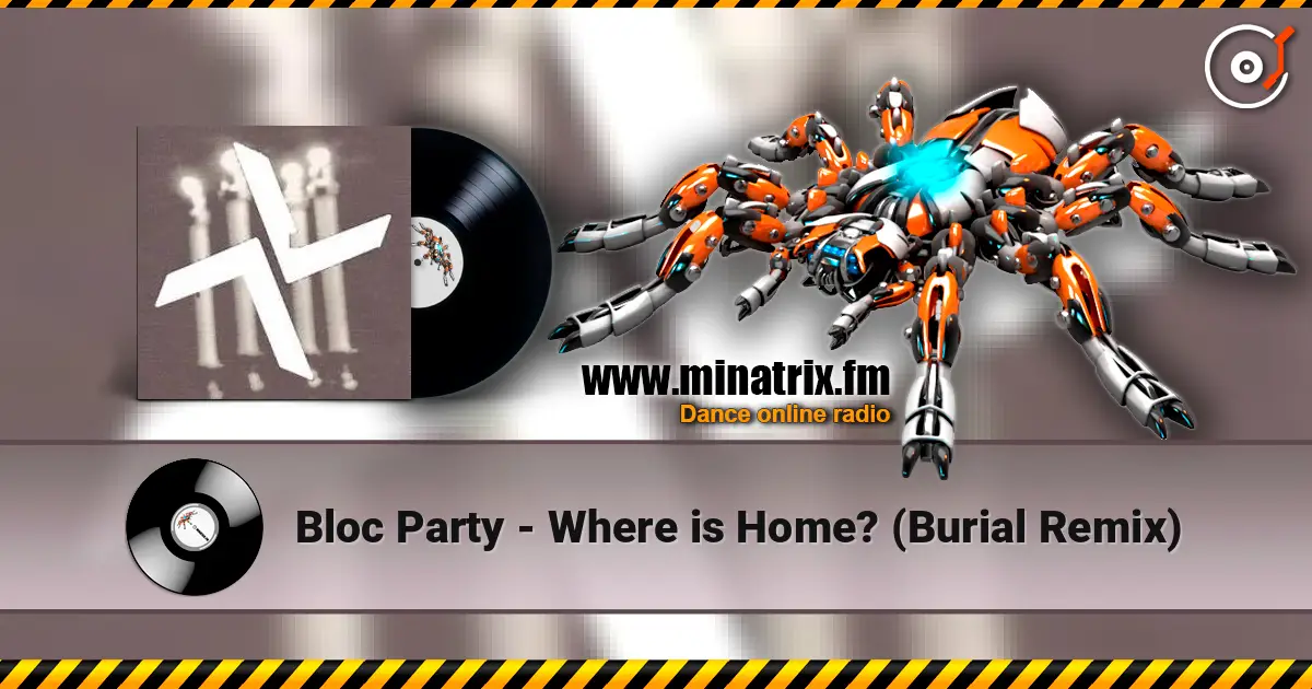 Bloc Party - Where is Home? (Burial Remix) жоғары сапада онлайн тыңдау | Minatrix.FM