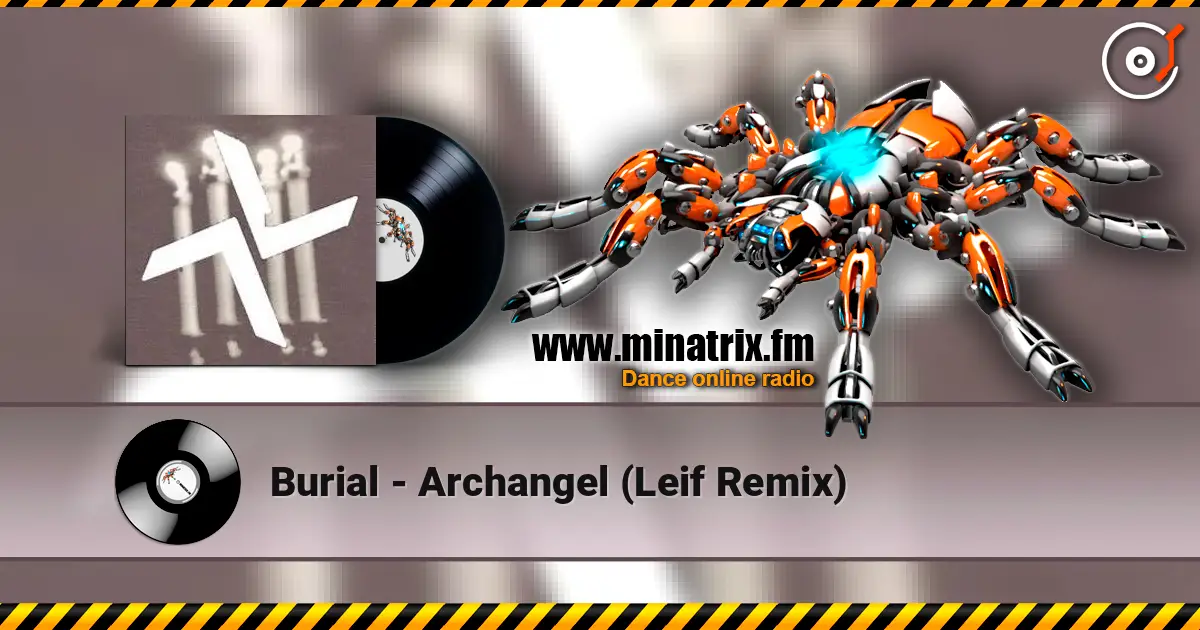 Burial - Archangel (Leif Remix) жоғары сапада онлайн тыңдау | Minatrix.FM
