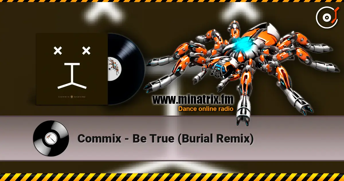 Commix - Be True (Burial Remix) жоғары сапада онлайн тыңдау | Minatrix.FM