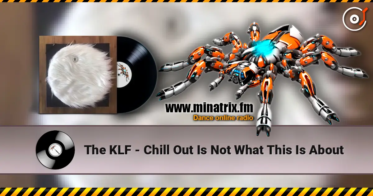 The KLF - Chill Out Is Not What This Is About жоғары сапада онлайн тыңдау | Minatrix.FM