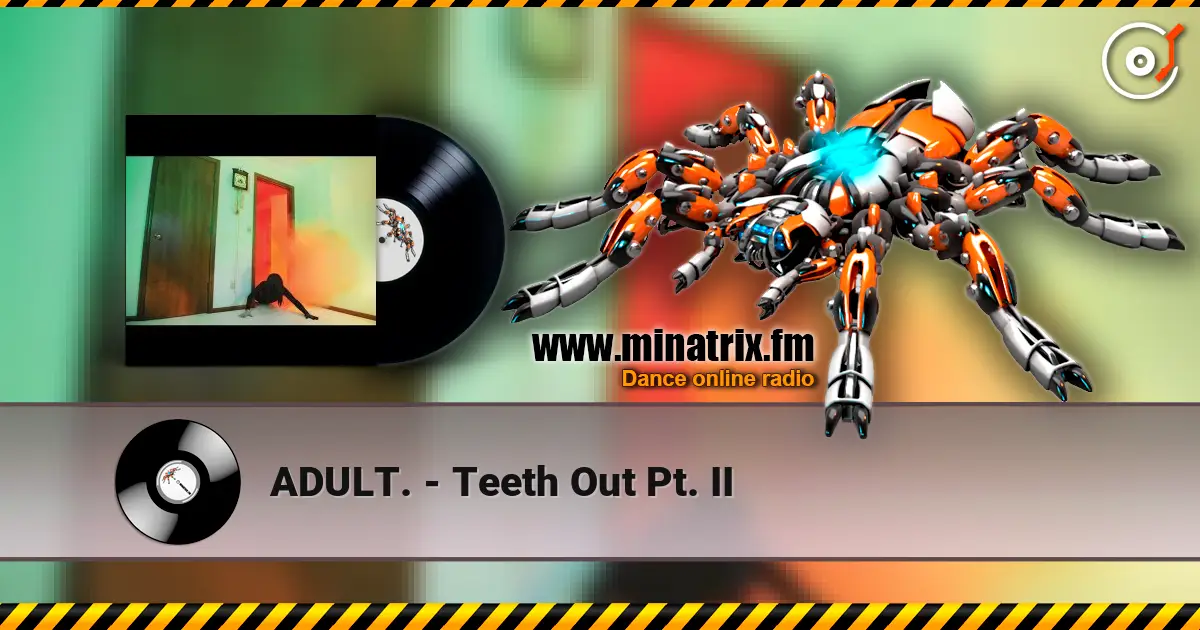 ADULT. - Teeth Out Pt. II жоғары сапада онлайн тыңдау | Minatrix.FM