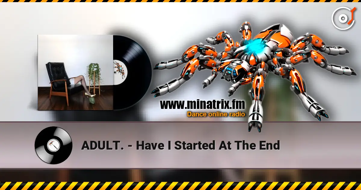 ADULT. - Have I Started At The End жоғары сапада онлайн тыңдау | Minatrix.FM