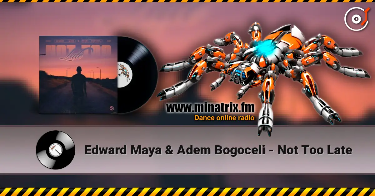 Edward Maya & Adem Bogoceli - Not Too Late жоғары сапада онлайн тыңдау | Minatrix.FM