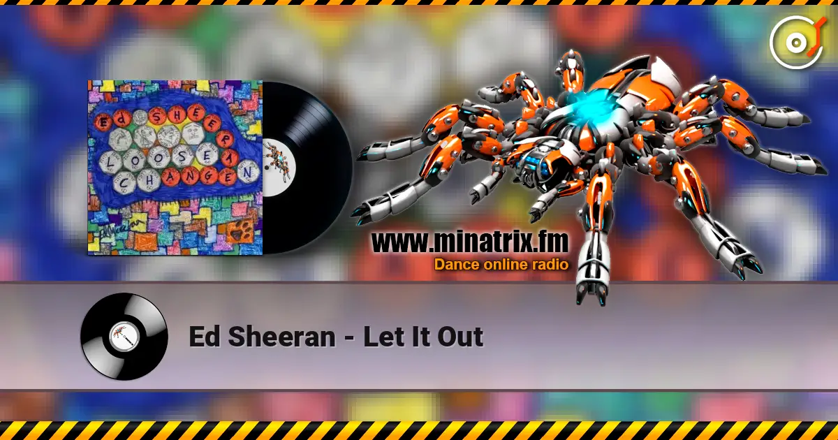 Ed Sheeran - Let It Out жоғары сапада онлайн тыңдау | Minatrix.FM