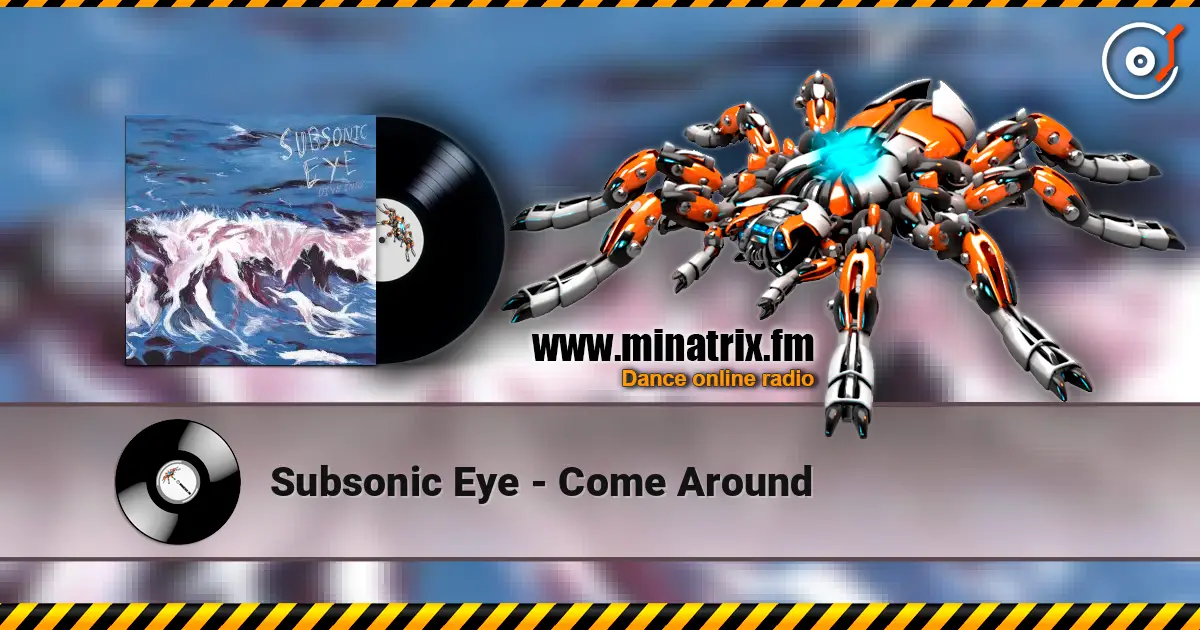 Subsonic Eye - Come Around жоғары сапада онлайн тыңдау | Minatrix.FM
