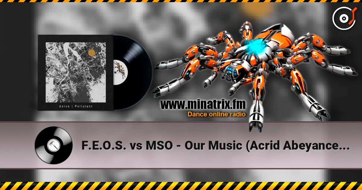 F.E.O.S. vs MSO - Our Music (Acrid Abeyance Mix) жоғары сапада онлайн тыңдау | Minatrix.FM