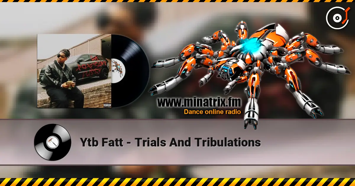 Ytb Fatt - Trials And Tribulations жоғары сапада онлайн тыңдау | Minatrix.FM