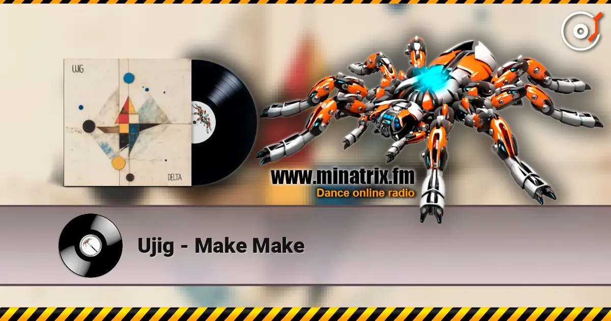 Ujig - Make Make жоғары сапада онлайн тыңдау | Minatrix.FM