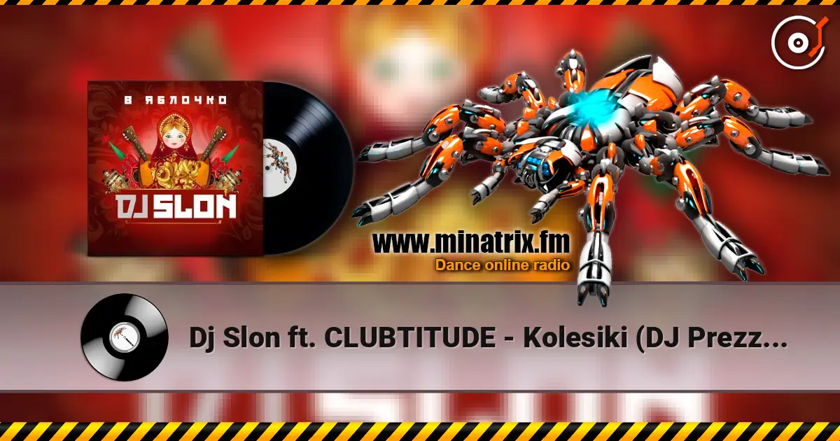 Dj Slon ft. CLUBTITUDE - Kolesiki (DJ Prezzplay Reboot) жоғары сапада онлайн тыңдау | Minatrix.FM