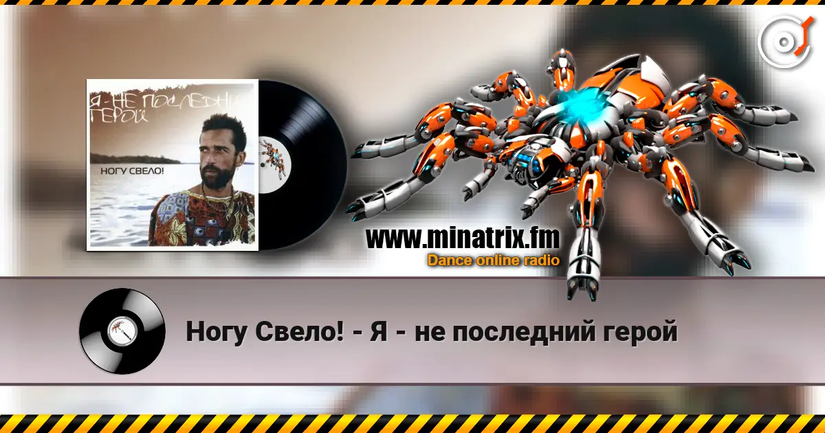 Ногу Свело! - Я - не последний герой жоғары сапада онлайн тыңдау | Minatrix.FM